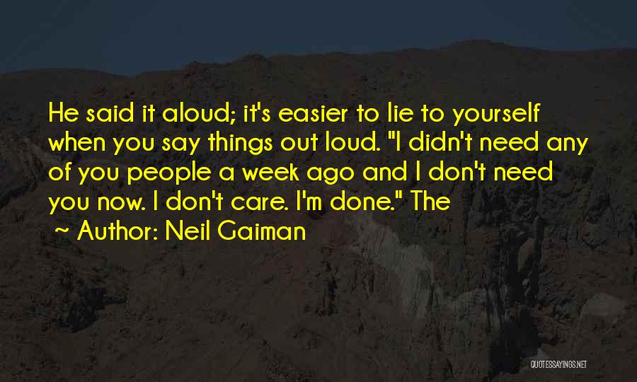 Neil Gaiman Quotes: He Said It Aloud; It's Easier To Lie To Yourself When You Say Things Out Loud. I Didn't Need Any