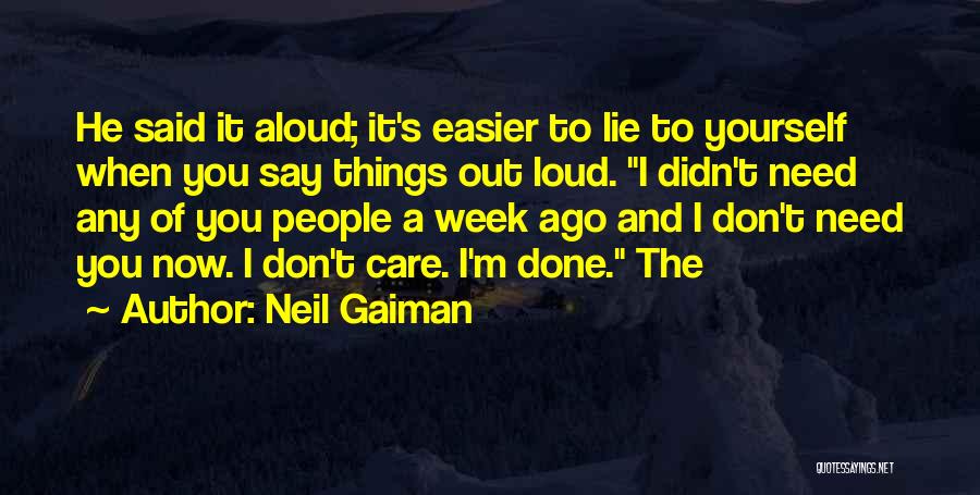 Neil Gaiman Quotes: He Said It Aloud; It's Easier To Lie To Yourself When You Say Things Out Loud. I Didn't Need Any