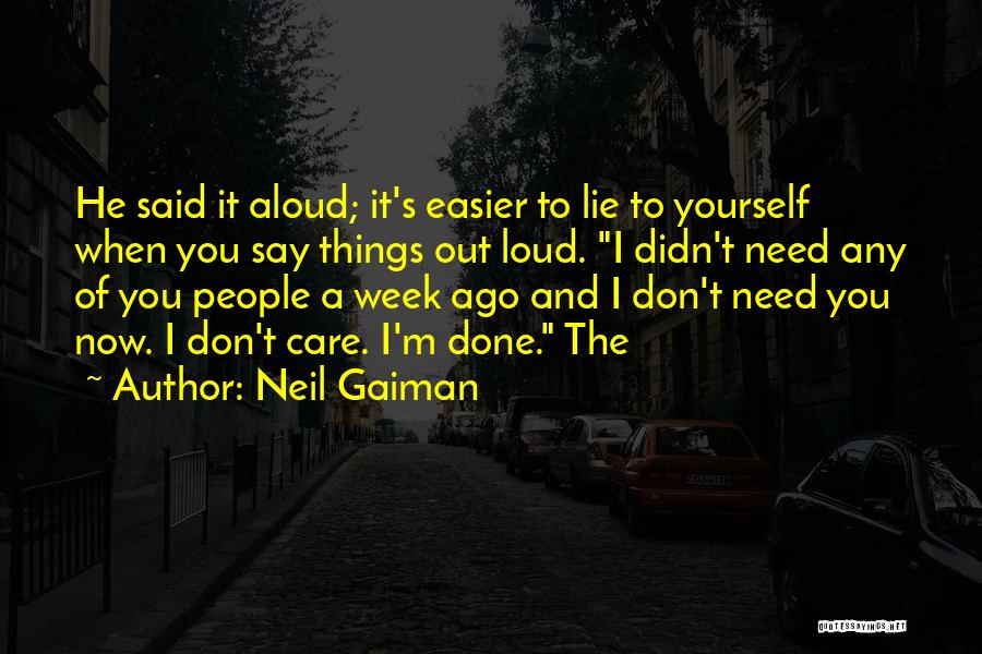 Neil Gaiman Quotes: He Said It Aloud; It's Easier To Lie To Yourself When You Say Things Out Loud. I Didn't Need Any