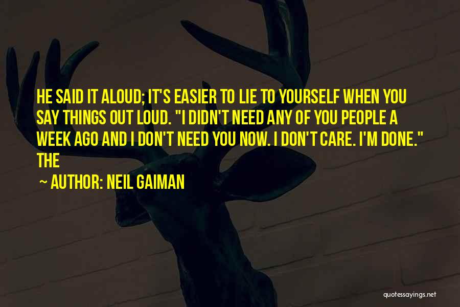 Neil Gaiman Quotes: He Said It Aloud; It's Easier To Lie To Yourself When You Say Things Out Loud. I Didn't Need Any