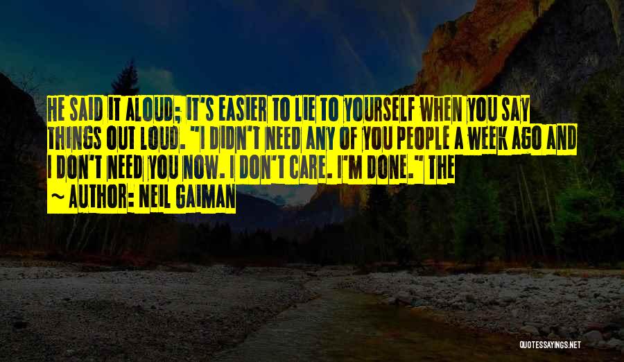 Neil Gaiman Quotes: He Said It Aloud; It's Easier To Lie To Yourself When You Say Things Out Loud. I Didn't Need Any