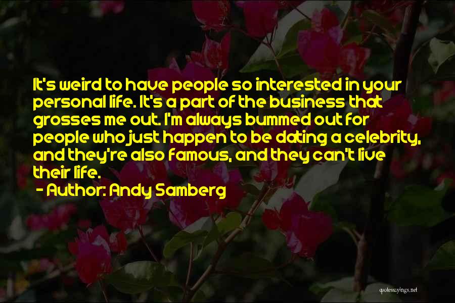 Andy Samberg Quotes: It's Weird To Have People So Interested In Your Personal Life. It's A Part Of The Business That Grosses Me