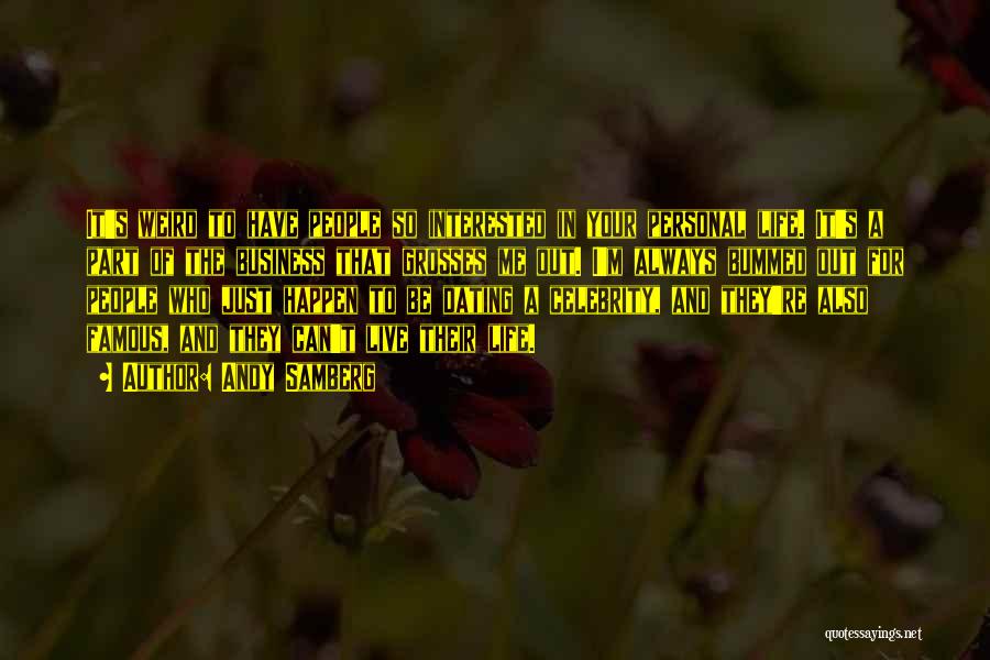 Andy Samberg Quotes: It's Weird To Have People So Interested In Your Personal Life. It's A Part Of The Business That Grosses Me