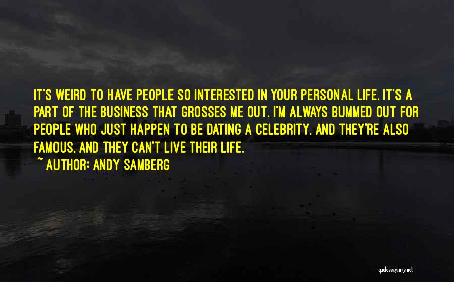 Andy Samberg Quotes: It's Weird To Have People So Interested In Your Personal Life. It's A Part Of The Business That Grosses Me