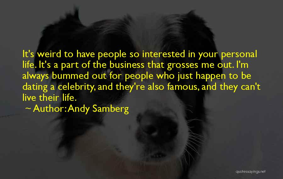 Andy Samberg Quotes: It's Weird To Have People So Interested In Your Personal Life. It's A Part Of The Business That Grosses Me