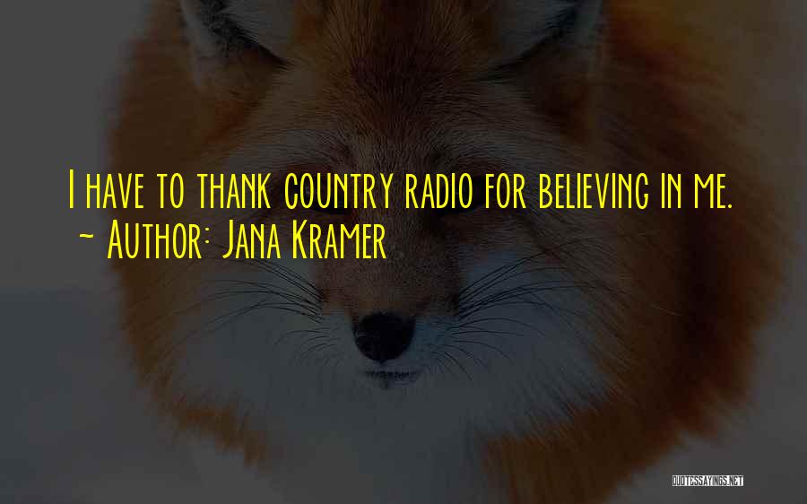 Jana Kramer Quotes: I Have To Thank Country Radio For Believing In Me.