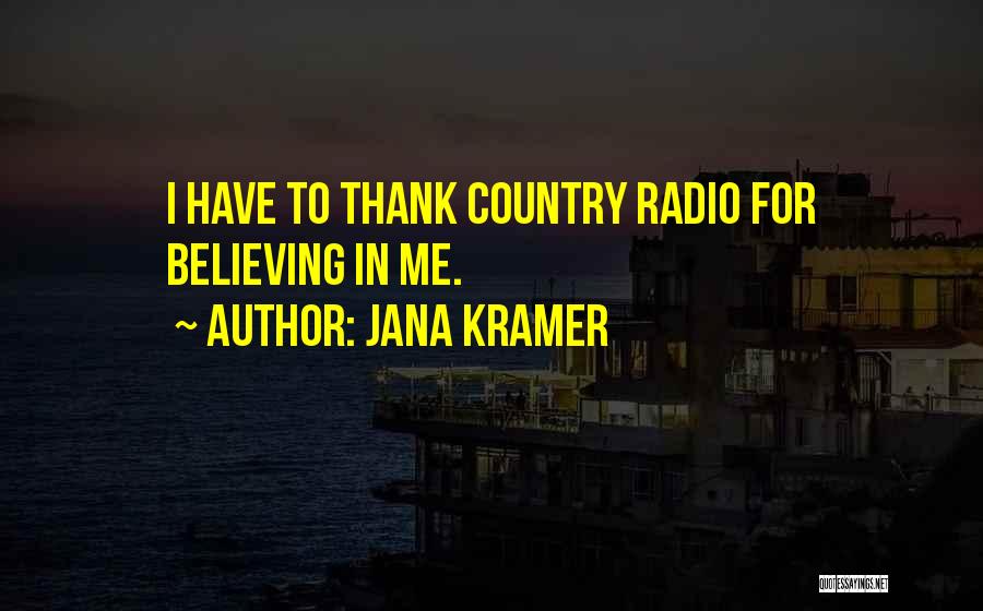 Jana Kramer Quotes: I Have To Thank Country Radio For Believing In Me.