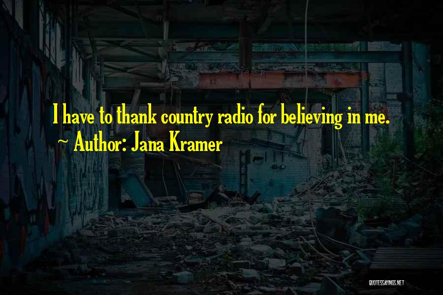 Jana Kramer Quotes: I Have To Thank Country Radio For Believing In Me.