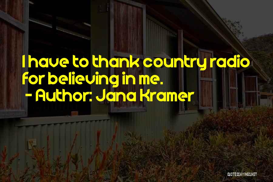 Jana Kramer Quotes: I Have To Thank Country Radio For Believing In Me.