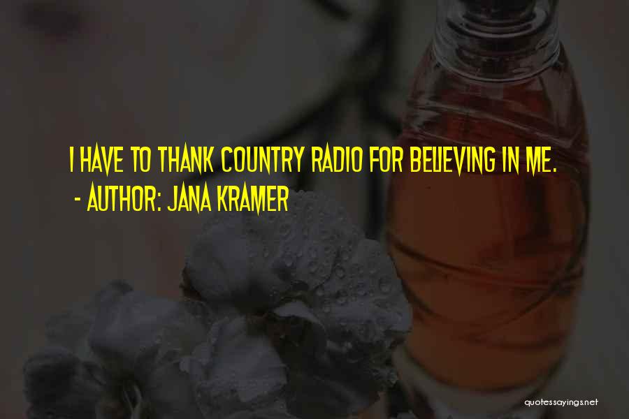 Jana Kramer Quotes: I Have To Thank Country Radio For Believing In Me.