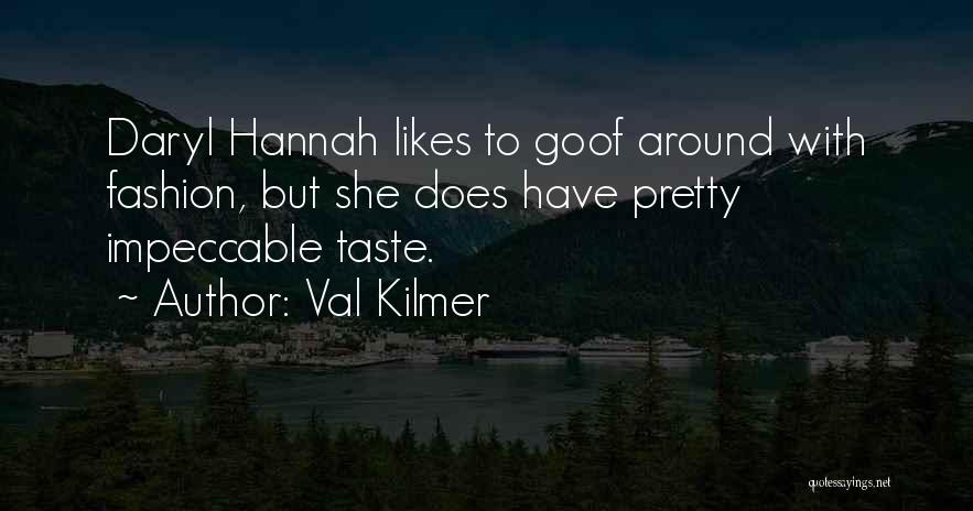 Val Kilmer Quotes: Daryl Hannah Likes To Goof Around With Fashion, But She Does Have Pretty Impeccable Taste.