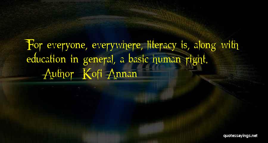 Kofi Annan Quotes: For Everyone, Everywhere, Literacy Is, Along With Education In General, A Basic Human Right.