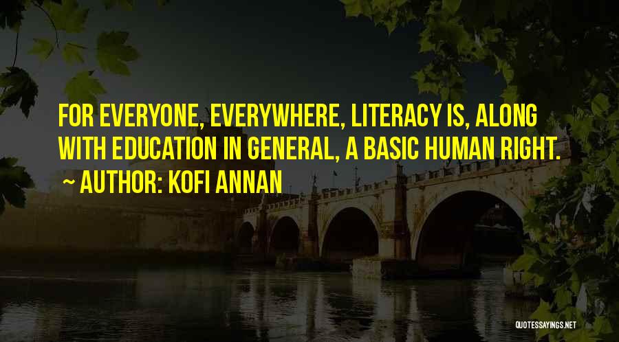 Kofi Annan Quotes: For Everyone, Everywhere, Literacy Is, Along With Education In General, A Basic Human Right.