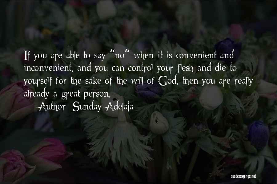 Sunday Adelaja Quotes: If You Are Able To Say No When It Is Convenient And Inconvenient, And You Can Control Your Flesh And