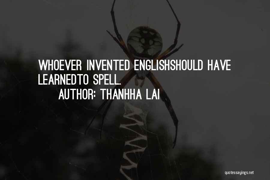 Thanhha Lai Quotes: Whoever Invented Englishshould Have Learnedto Spell.