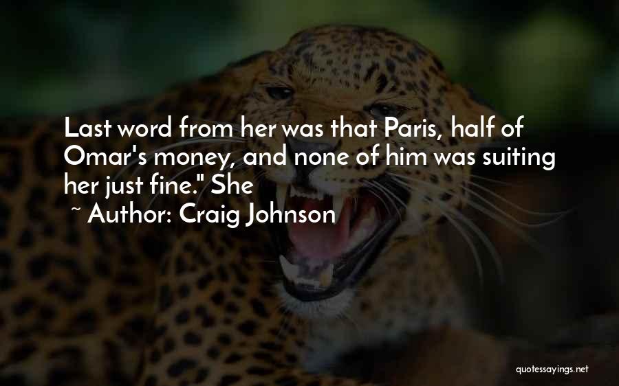 Craig Johnson Quotes: Last Word From Her Was That Paris, Half Of Omar's Money, And None Of Him Was Suiting Her Just Fine.