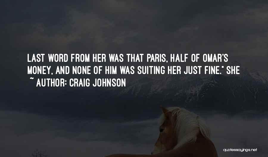 Craig Johnson Quotes: Last Word From Her Was That Paris, Half Of Omar's Money, And None Of Him Was Suiting Her Just Fine.