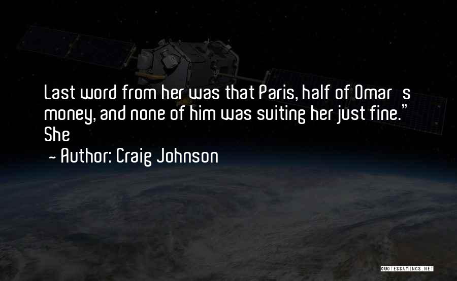 Craig Johnson Quotes: Last Word From Her Was That Paris, Half Of Omar's Money, And None Of Him Was Suiting Her Just Fine.