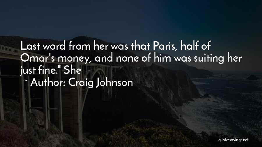 Craig Johnson Quotes: Last Word From Her Was That Paris, Half Of Omar's Money, And None Of Him Was Suiting Her Just Fine.