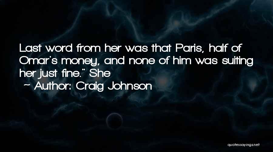 Craig Johnson Quotes: Last Word From Her Was That Paris, Half Of Omar's Money, And None Of Him Was Suiting Her Just Fine.