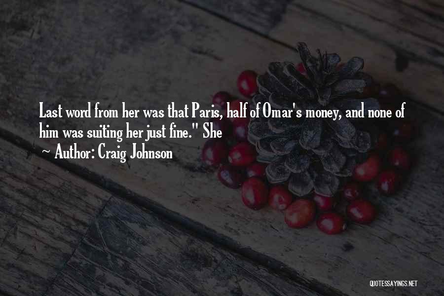 Craig Johnson Quotes: Last Word From Her Was That Paris, Half Of Omar's Money, And None Of Him Was Suiting Her Just Fine.