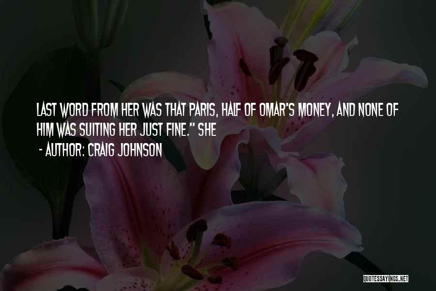 Craig Johnson Quotes: Last Word From Her Was That Paris, Half Of Omar's Money, And None Of Him Was Suiting Her Just Fine.