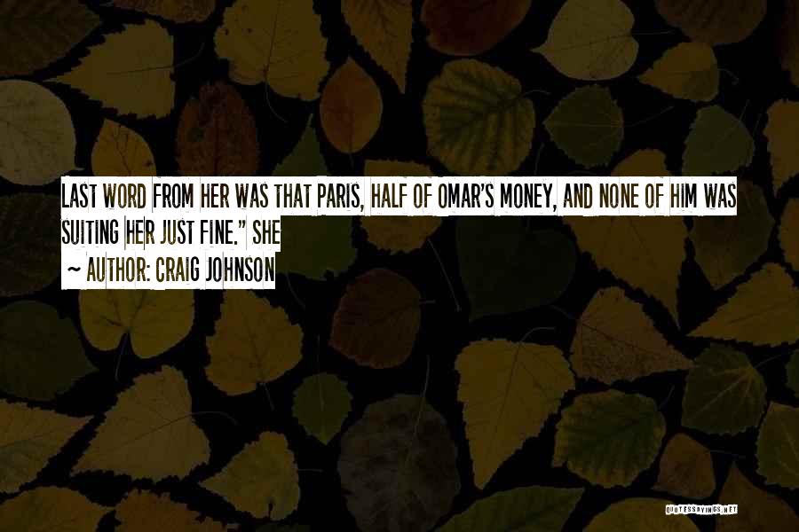 Craig Johnson Quotes: Last Word From Her Was That Paris, Half Of Omar's Money, And None Of Him Was Suiting Her Just Fine.