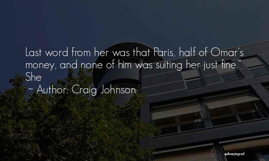 Craig Johnson Quotes: Last Word From Her Was That Paris, Half Of Omar's Money, And None Of Him Was Suiting Her Just Fine.