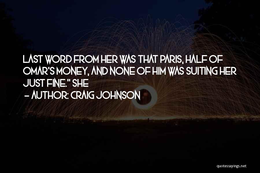 Craig Johnson Quotes: Last Word From Her Was That Paris, Half Of Omar's Money, And None Of Him Was Suiting Her Just Fine.