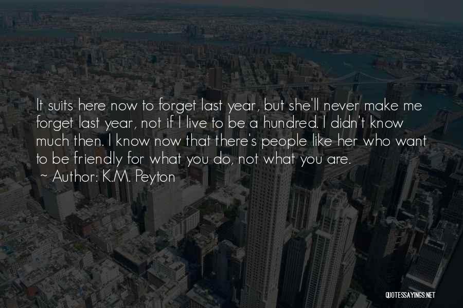K.M. Peyton Quotes: It Suits Here Now To Forget Last Year, But She'll Never Make Me Forget Last Year, Not If I Live