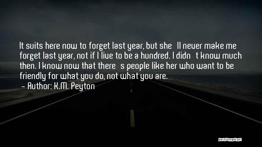K.M. Peyton Quotes: It Suits Here Now To Forget Last Year, But She'll Never Make Me Forget Last Year, Not If I Live