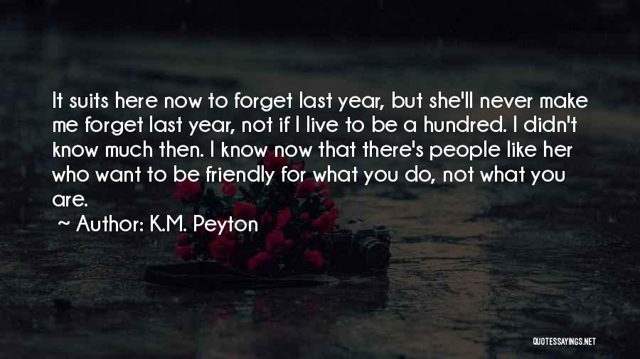 K.M. Peyton Quotes: It Suits Here Now To Forget Last Year, But She'll Never Make Me Forget Last Year, Not If I Live