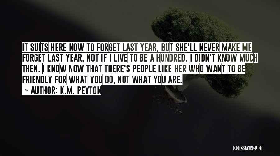 K.M. Peyton Quotes: It Suits Here Now To Forget Last Year, But She'll Never Make Me Forget Last Year, Not If I Live
