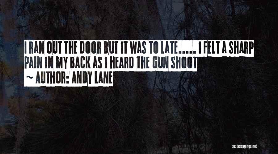 Andy Lane Quotes: I Ran Out The Door But It Was To Late..... I Felt A Sharp Pain In My Back As I