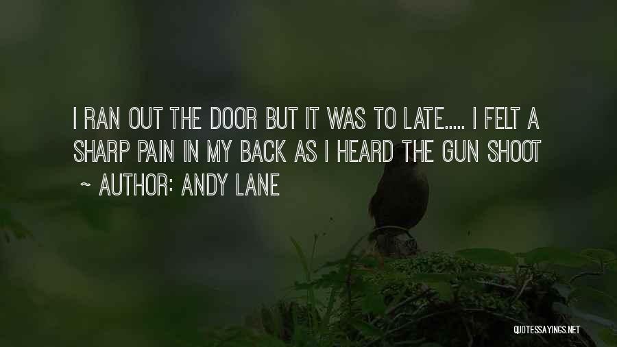 Andy Lane Quotes: I Ran Out The Door But It Was To Late..... I Felt A Sharp Pain In My Back As I