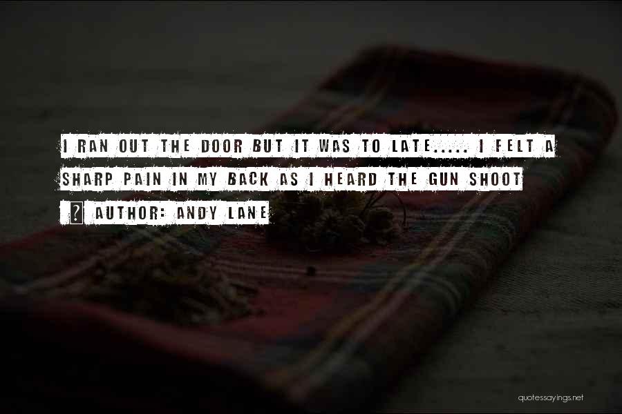 Andy Lane Quotes: I Ran Out The Door But It Was To Late..... I Felt A Sharp Pain In My Back As I