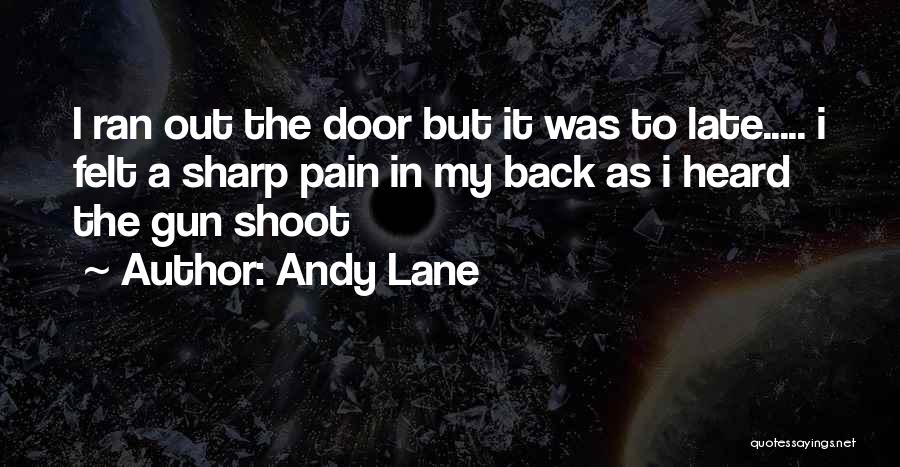 Andy Lane Quotes: I Ran Out The Door But It Was To Late..... I Felt A Sharp Pain In My Back As I