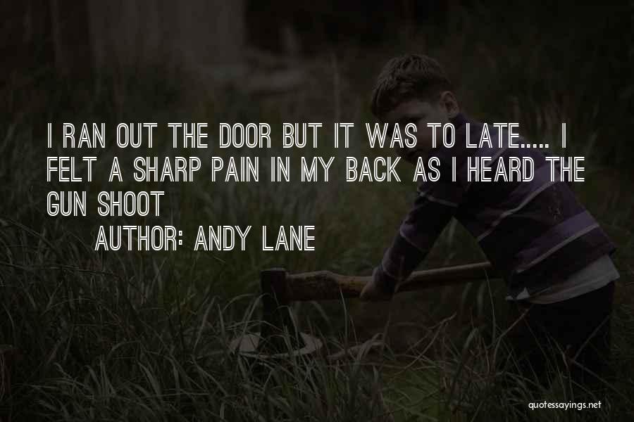 Andy Lane Quotes: I Ran Out The Door But It Was To Late..... I Felt A Sharp Pain In My Back As I