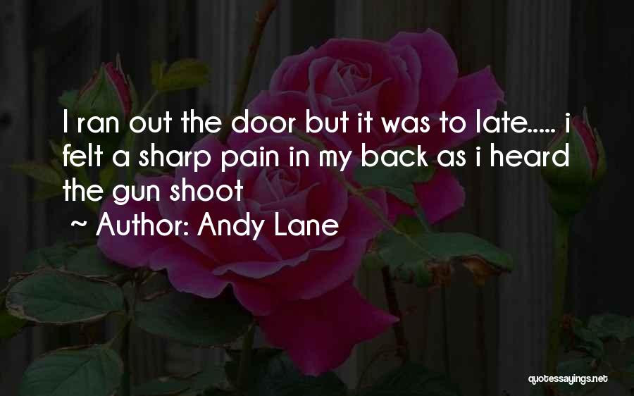 Andy Lane Quotes: I Ran Out The Door But It Was To Late..... I Felt A Sharp Pain In My Back As I