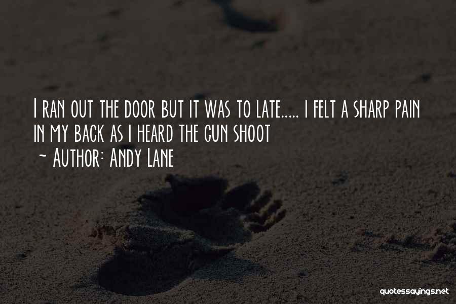 Andy Lane Quotes: I Ran Out The Door But It Was To Late..... I Felt A Sharp Pain In My Back As I