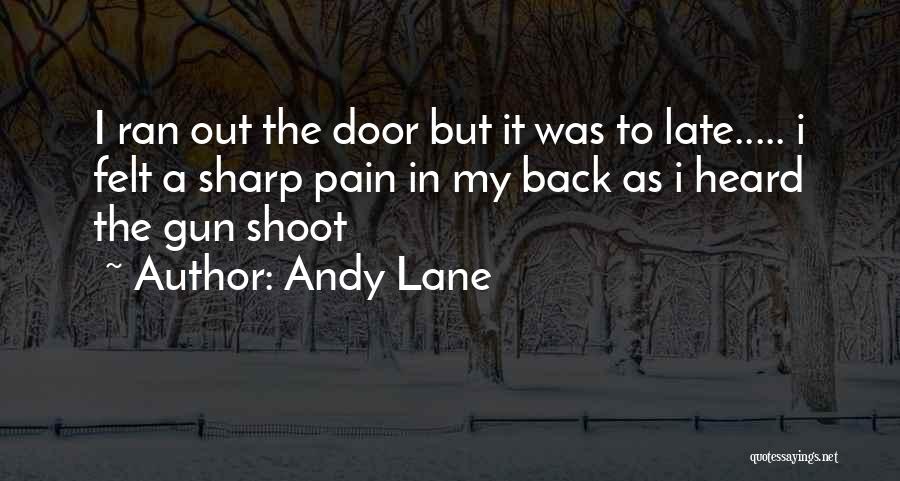 Andy Lane Quotes: I Ran Out The Door But It Was To Late..... I Felt A Sharp Pain In My Back As I