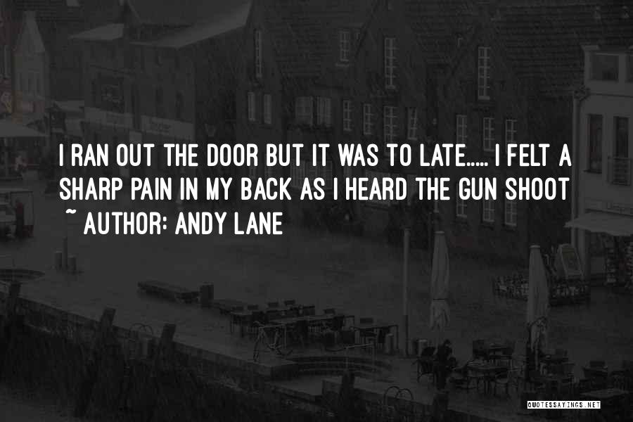 Andy Lane Quotes: I Ran Out The Door But It Was To Late..... I Felt A Sharp Pain In My Back As I