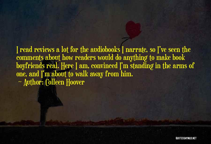 Colleen Hoover Quotes: I Read Reviews A Lot For The Audiobooks I Narrate, So I've Seen The Comments About How Readers Would Do