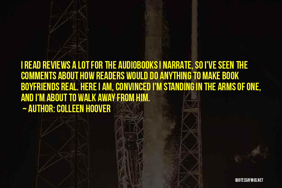 Colleen Hoover Quotes: I Read Reviews A Lot For The Audiobooks I Narrate, So I've Seen The Comments About How Readers Would Do