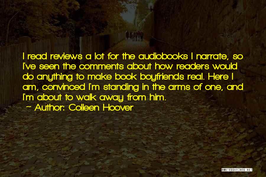 Colleen Hoover Quotes: I Read Reviews A Lot For The Audiobooks I Narrate, So I've Seen The Comments About How Readers Would Do