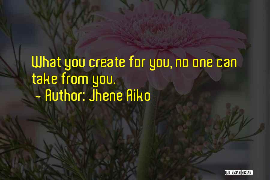 Jhene Aiko Quotes: What You Create For You, No One Can Take From You.