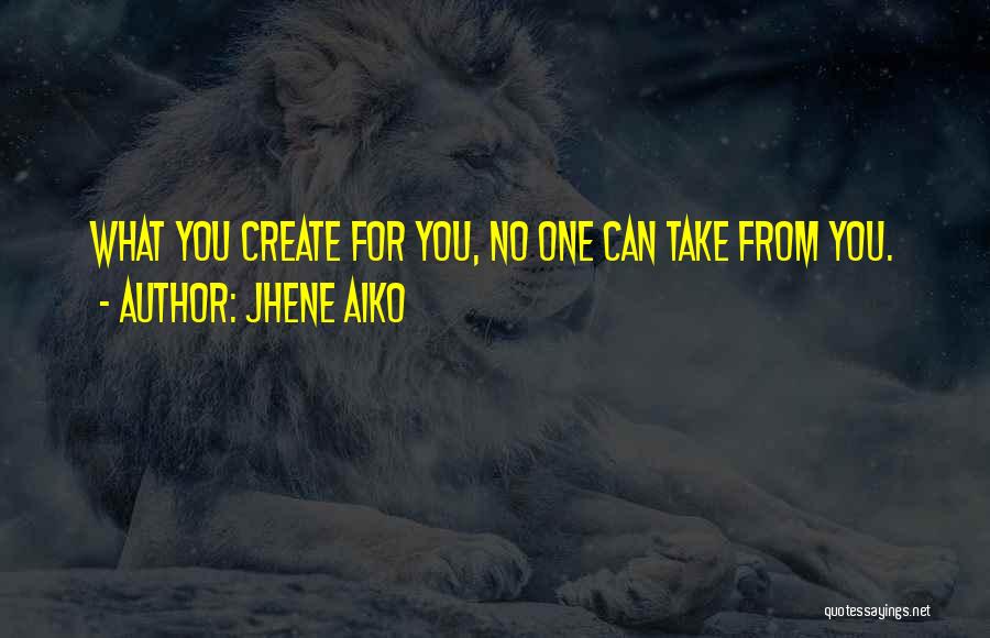 Jhene Aiko Quotes: What You Create For You, No One Can Take From You.