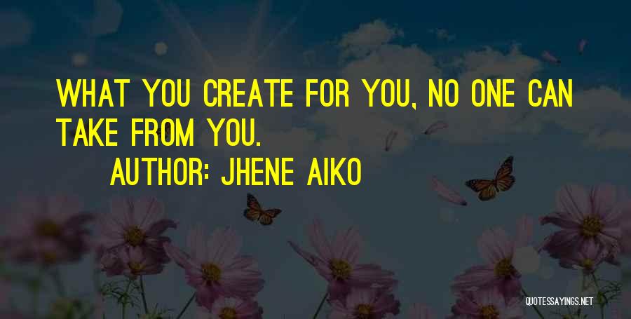 Jhene Aiko Quotes: What You Create For You, No One Can Take From You.