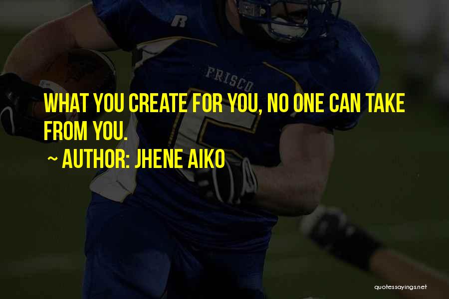 Jhene Aiko Quotes: What You Create For You, No One Can Take From You.