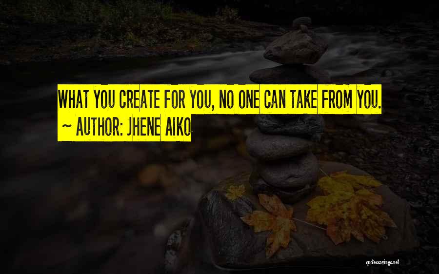 Jhene Aiko Quotes: What You Create For You, No One Can Take From You.